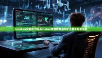imtoken交易所下载-imtoken钱包转账显示矿工费不足怎么弄